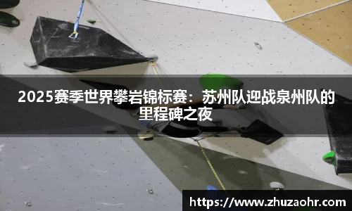 2025赛季世界攀岩锦标赛：苏州队迎战泉州队的里程碑之夜